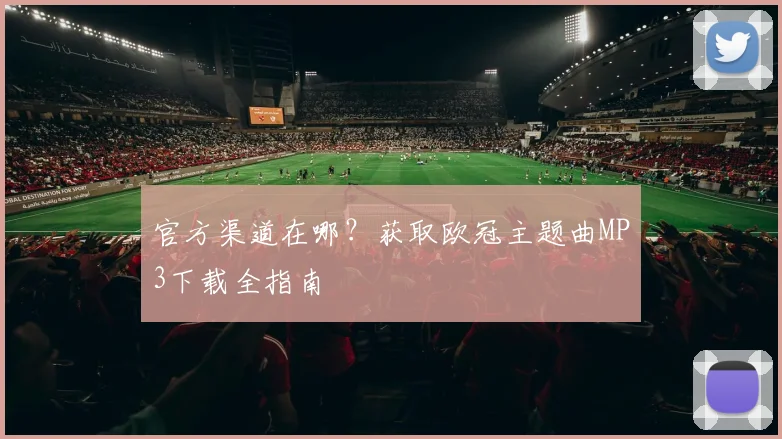 官方渠道在哪？获取欧冠主题曲MP3下载全指南